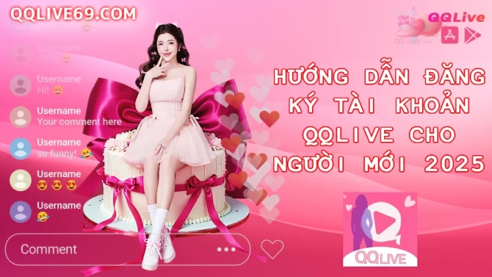 Hướng Dẫn Đăng Ký Tài Khoản QQLive Cho Người Mới 2025