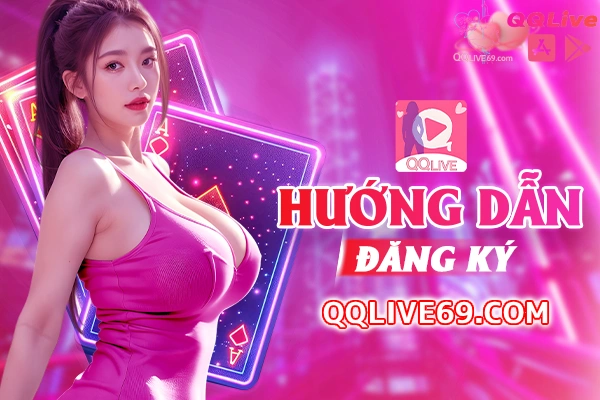 Hướng Dẫn Đăng Ký Tài Khoản QQLive Nhanh Chóng